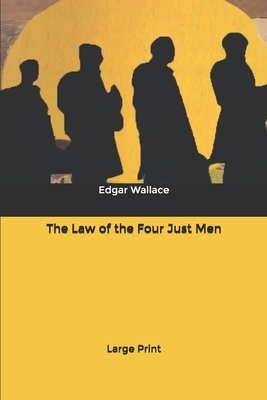 The Law of the Four Just Men: Large Print by Edgar Wallace