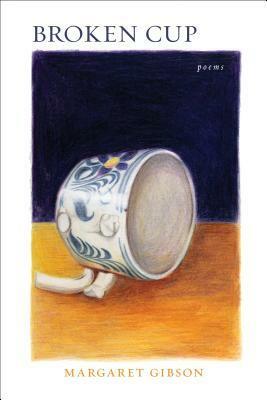 Broken Cup by Margaret Gibson