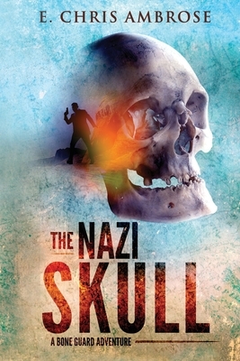 The Nazi Skull: A Bone Guard Adventure by E. Chris Ambrose