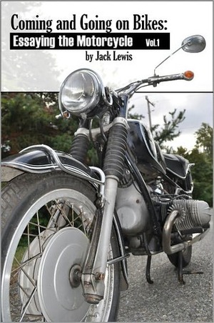 Coming and Going on Bikes: Essaying the Motorcycle (Riding Home) by Jack Lewis