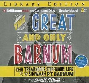 The Great and Only Barnum: The Tremendous, Stupendous Life of Showman P. T. Barnum With Bonus Disc of Photographs from the Print Book by Candace Fleming, Candace Fleming
