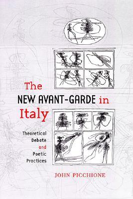 The New Avant-Garde in Italy: Theoretical Debate and Poetic Practices by John Picchione