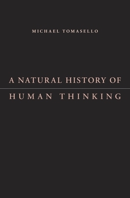 A Natural History of Human Thinking by Michael Tomasello