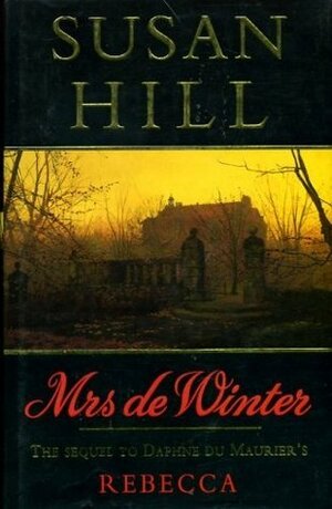 Mrs. De Winter: The Sequel To Daphne Du Maurier's Rebecca by Susan Hill