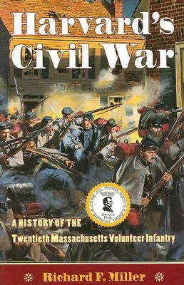 Harvard's Civil War: A History of the Twentieth Massachusetts Volunteer Infantry by Richard Miller