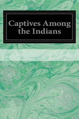 Captives Among the Indians: Volume 3 by Various