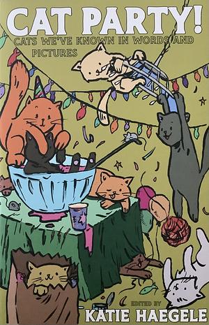 Cat Party!: Cats We've Known in Words and Pictures by Katie Haegele