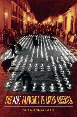 The AIDS Pandemic in Latin America by Shawn C. Smallman