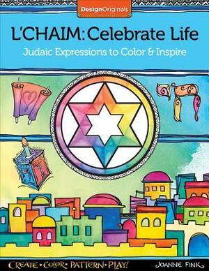 L'Chaim: Celebrate Life: Judaic Expressions to Color & Inspire by Joanne Fink