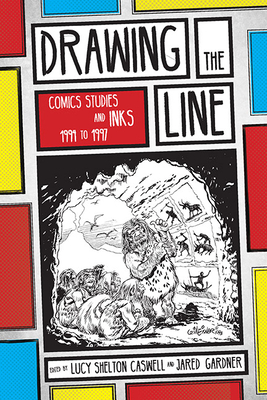 Drawing the Line: Comics Studies and Inks, 1994-1997 by Lucy Shelton Caswell, Jared Gardner
