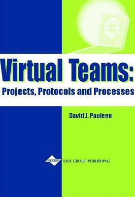 Virtual Teams: Projects, Protocols and Processes by David J. Pauleen