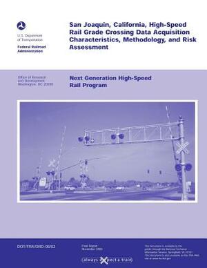 San Joaquin, California, High-Speed Rail Grade Crossing Date Acquisition Characteristics, Methodology, and Risk Assessment: Next Generation High-Speed by U. S. Department of Transportation