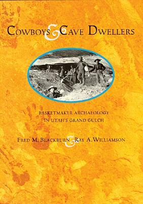 Cowboys and Cave Dwellers: Basketmaker Archaeology of Utah's Grand Gulch by Fred M. Blackburn, Ray A. Williamson