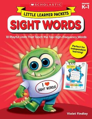 Little Learner Packets: Sight Words: 10 Playful Units That Teach the Top High-Frequency Words by Violet Findley