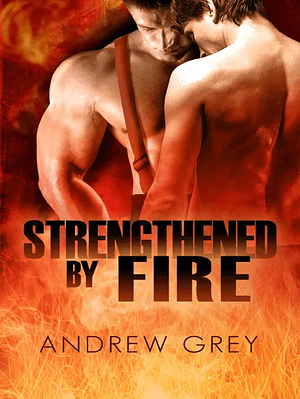 Strengthened By Fire by Andrew Grey