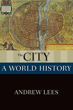 The City: A World History (New Oxford World History) by Andrew Lees