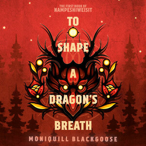 To Shape a Dragon's Breath by Moniquill Blackgoose