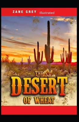 The Desert of Wheat Illustrated by Zane Grey