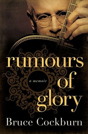 Rumours of Glory: A Memoir by Bruce Cockburn