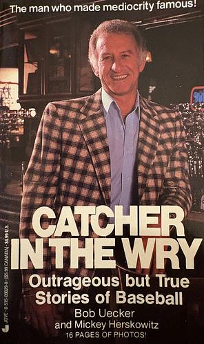 Catcher In Wry: Outrageous But True Stories of Baseball by Bob Uecker