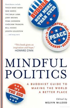 Mindful Politics: A Buddhist Guide to Making the World a Better Place by Melvin McLeod