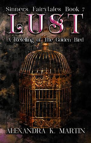 Lust: A Retelling of the Golden Bird by Alexandra K. Martin, Alexandra K. Martin