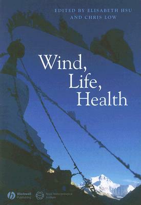Wind, Life, Health: Anthropological and Historical Perspectives by Elisabeth Hsu, Chris Low