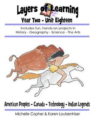 Layers of Learning Year Two Unit Eighteen: American Peoples, Canada, Technology, Indian Legends by Karen Loutzenhiser, Michelle Copher