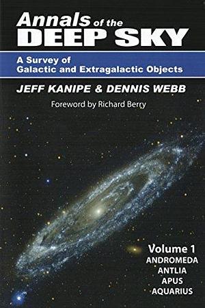 Annals of the Deep Sky: A Survey of Galactic and Extragalactic Objects, Volume 1 by Jeff Kanipe, Dennis J. Webb