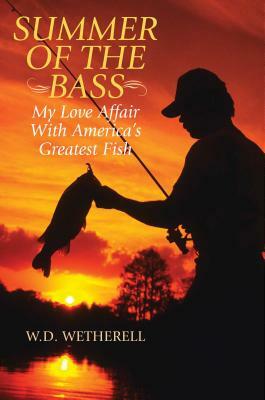 Summer of the Bass: My Love Affair with America's Greatest Fish by W. D. Wetherell