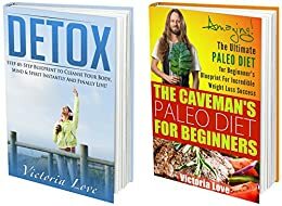 Detox Diet Box Set: Detox Diet & Paleo Super Set: 2 in 1 Cleanse and 10 Day Detox Diet Box Set; Powerful Transforming Essentials To Transform Your Body ... paleo for beginners, paleo smoothies) by Victoria Love