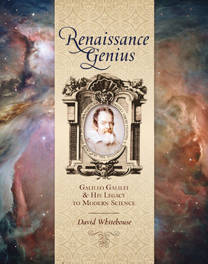 Renaissance Genius: Galileo GalileiHis Legacy to Modern Science by David Whitehouse