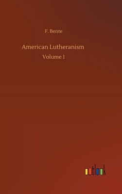American Lutheranism: Volume 1 by F. Bente