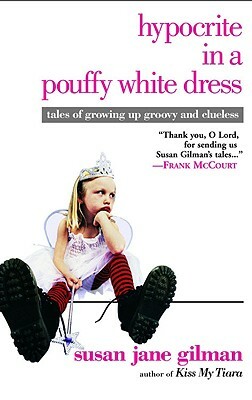 Hypocrite in a Pouffy White Dress: Tales of Growing Up Groovy and Clueless by Susan Jane Gilman