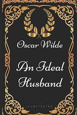 An Ideal Husband: By Oscar Wilde - Illustrated by Oscar Wilde