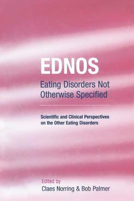 Ednos: Eating Disorders Not Otherwise Specified: Scientific and Clinical Perspectives on the Other Eating Disorders by 