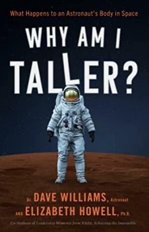 Why Am I Taller? What Happens to an Astronaut's Body in Space by Elizabeth Howell, Dave Williams