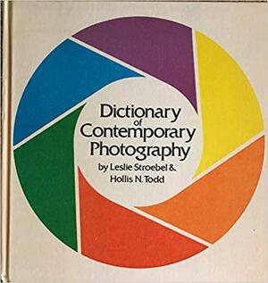 Dictionary of Contemporary Photography by Hollis N. Todd, Leslie D. Stroebel