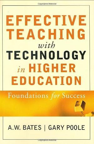 Effective Teaching with Technology in Higher Education: Foundations for Success by Tony Bates, Gary Poole