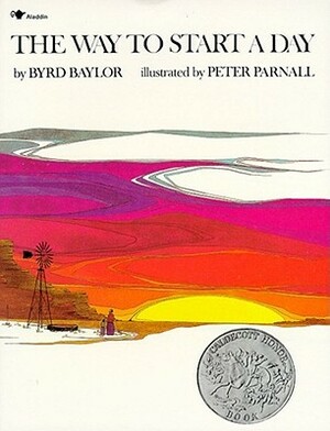 The Way to Start a Day by Byrd Baylor, Peter Parnall