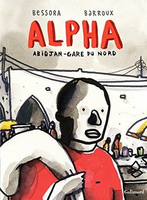 Alpha. Abidjan-Gare du Nord: Abidjan-Gare du Nord (Hors collection) by Bessora, Barroux