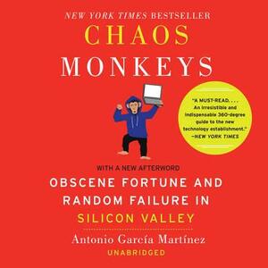 Chaos Monkeys Revised Edition: Obscene Fortune and Random Failure in Silicon Valley by Antonio Garcia Martinez