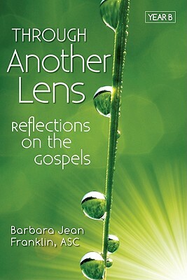 Through Another Lens: Reflections on the Gospels, Year B by Barbara Franklin