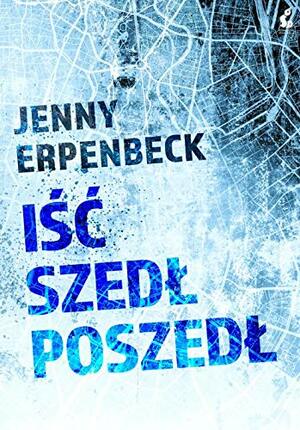 Iść, szedł, poszedł by Jenny Erpenbeck