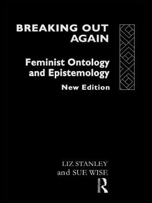 Breaking Out Again: Feminist Ontology and Epistemology by Liz Stanley, Sue Wise