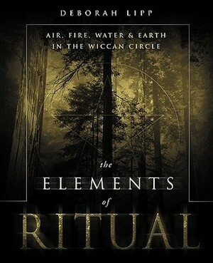 The Elements of Ritual: Air, Fire, Water & Earth in the Wiccan Circle by Deborah Lipp