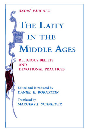 Laity in the Middle Ages: Religious Beliefs and Devotional Practices by André Vauchez, Daniel Ethan Bornstein, Margery J. Schneider