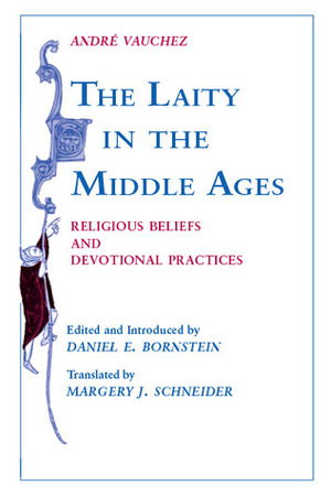 Laity in the Middle Ages: Religious Beliefs and Devotional Practices by Margery J. Schneider, Daniel Ethan Bornstein, André Vauchez