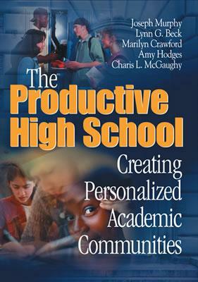 The Productive High School: Creating Personalized Academic Communities by Joseph F. Murphy, Lynn G. Beck, Marilyn W. Crawford