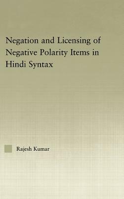 The Syntax of Negation and the Licensing of Negative Polarity Items in Hindi by Rajesh Kumar